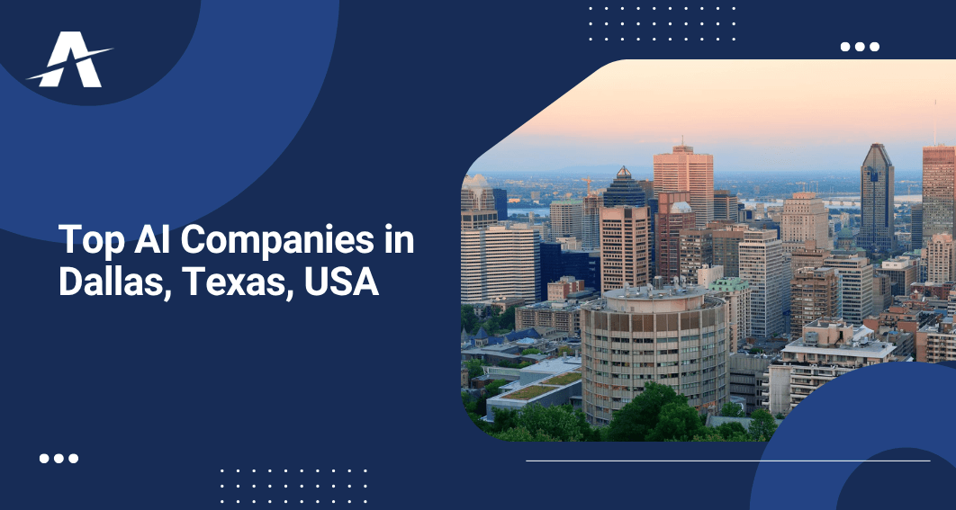 Top AI Companies in Dallas, TX, USA for AI Automation, AI Consultancy & AI Development Services