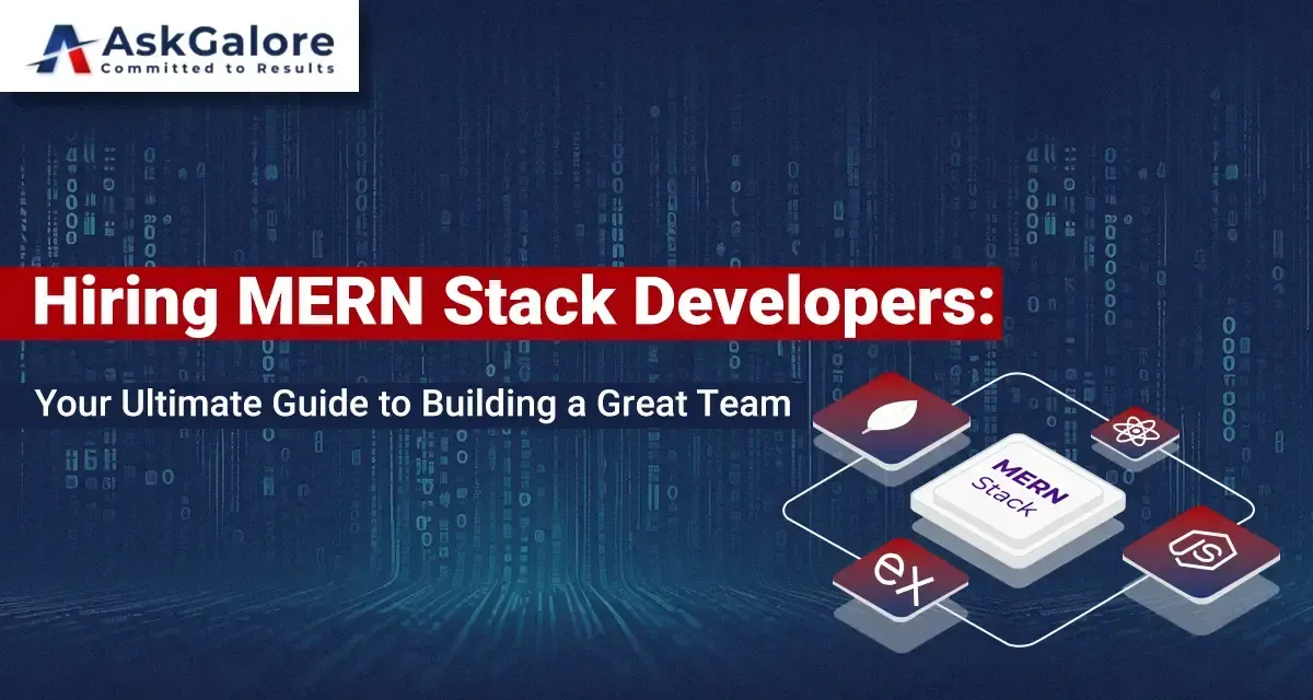 Hiring MERN Stack Developers: A Comprehensive Guide for Businesses