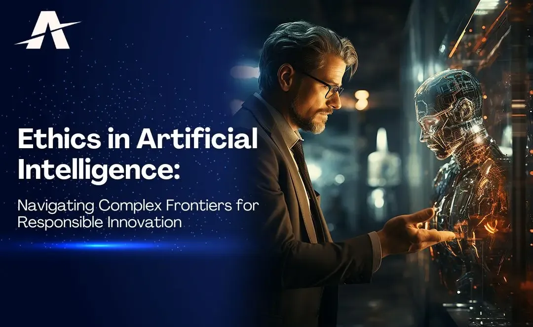 Ethics in Artificial Intelligence: Navigating Complex Frontiers for Responsible Innovation