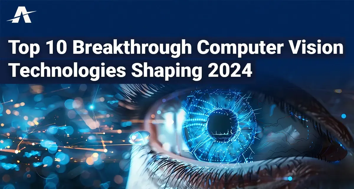 Top 10 Breakthrough Computer Vision Technologies Shaping 2024