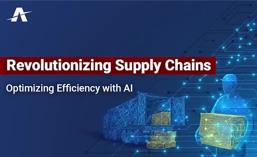 Revolutionizing Supply Chains: Optimizing Efficiency with AI